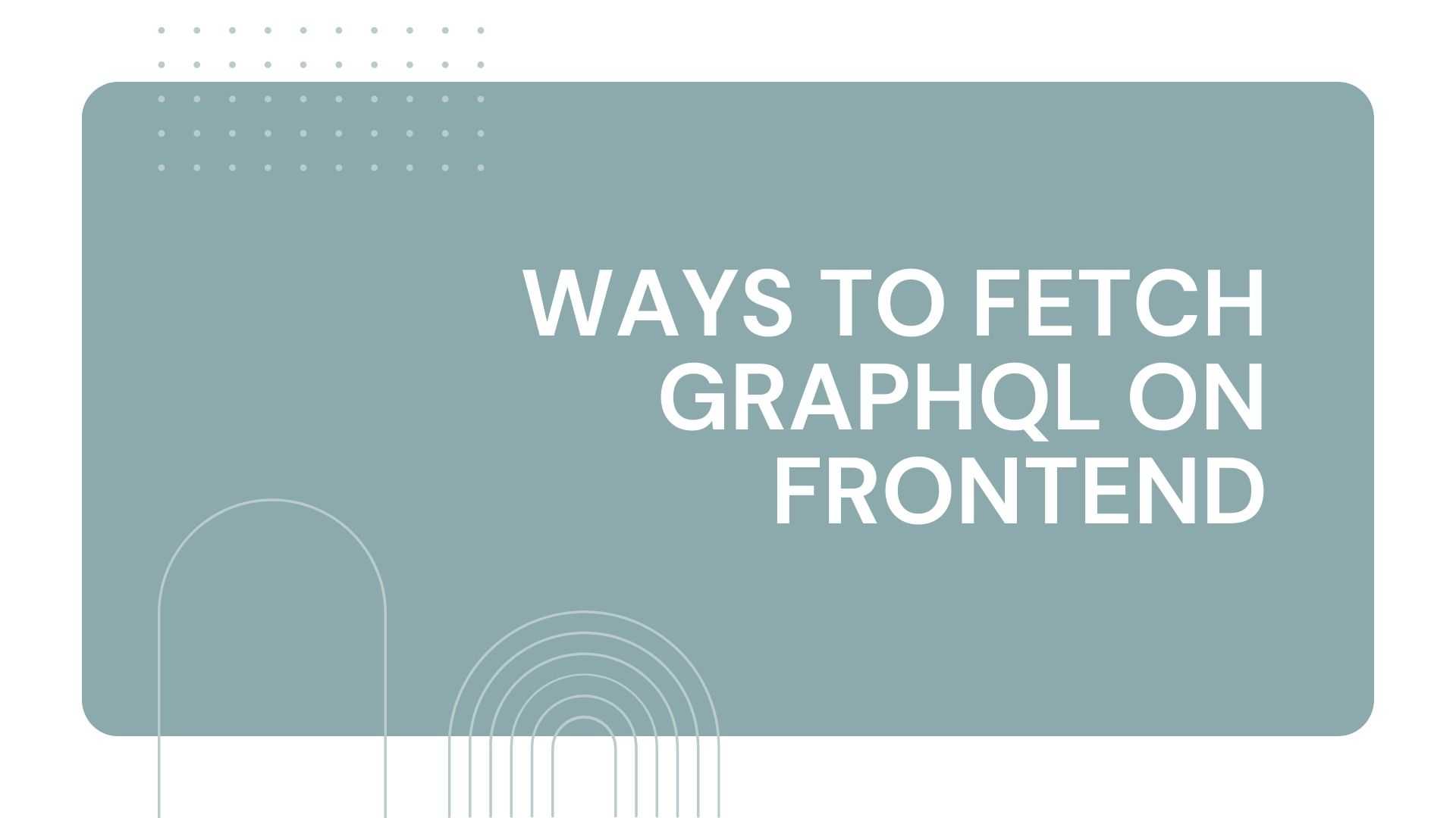 Ways to fetch GraphQL on Frontend - Featured image